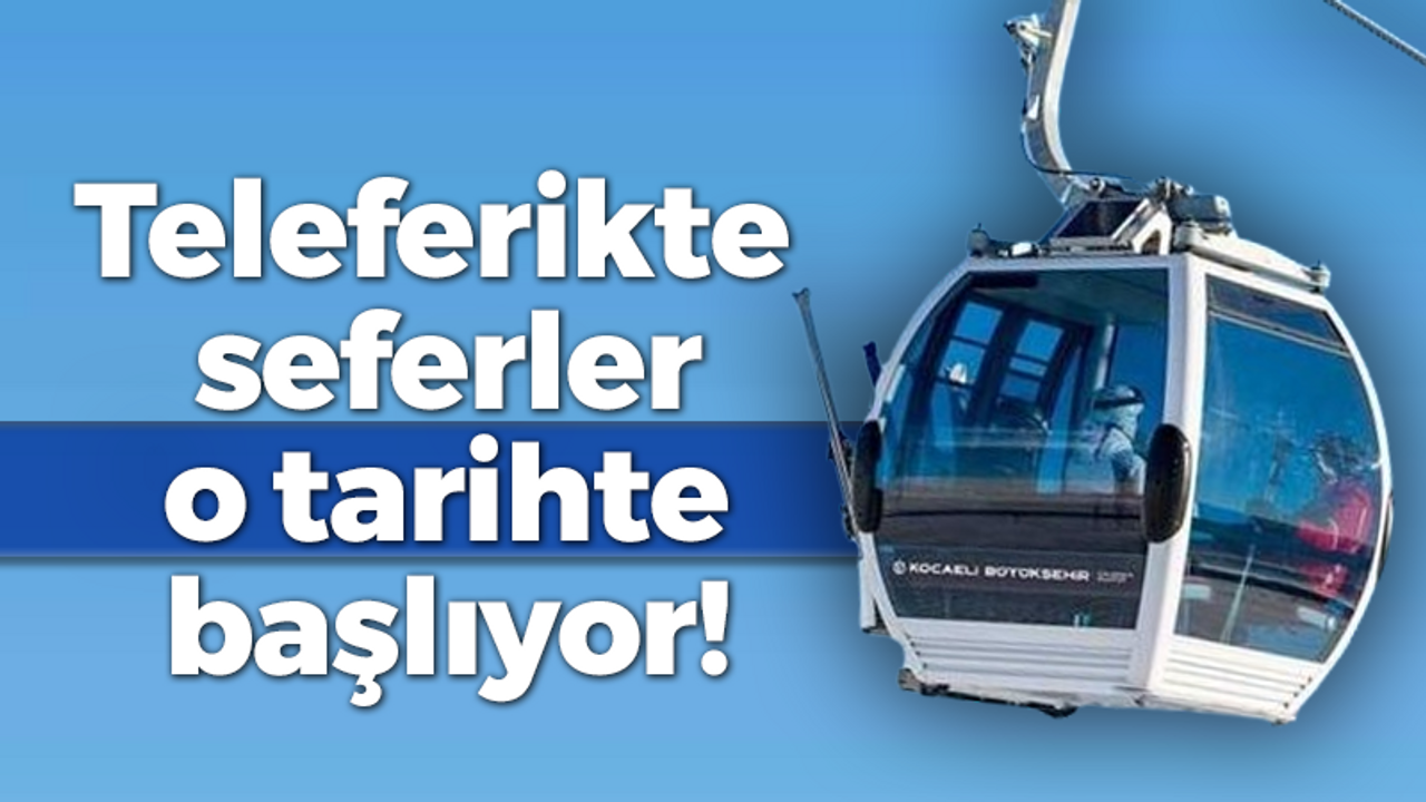 Teleferikte seferler o tarihte başlıyor!