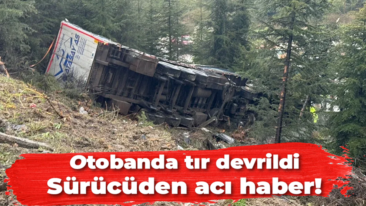 Otobanda tır devrildi! Sürücüden acı haber