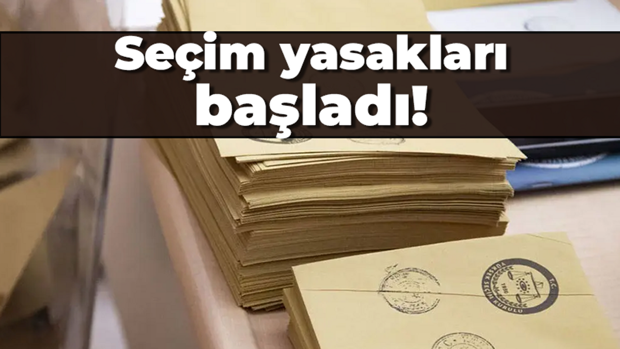 Seçim yasakları başladı