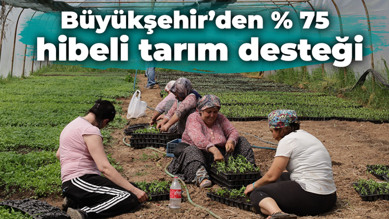 Büyükşehir’den % 75 hibeli tarım desteği