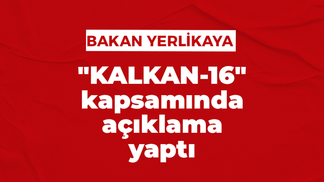 Bakan Yerlikaya, "KALKAN-16" kapsamında açıklama yaptı