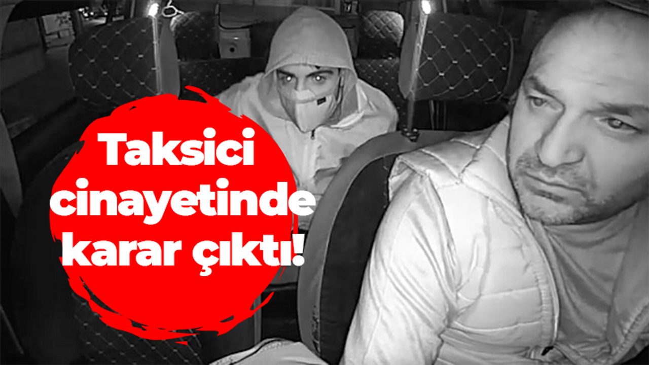 Taksici cinayetinde karar çıktı!