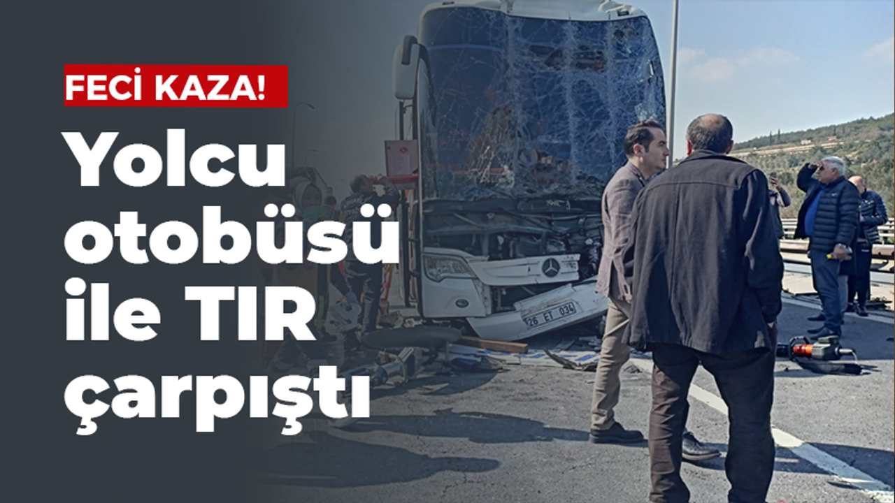 Feci kaza! Yolcu otobüsü ile TIR çarpıştı