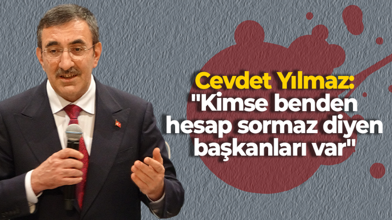 Cevdet Yılmaz: "Nasılsa kimse benden hesap sormaz diyen başkanları var"