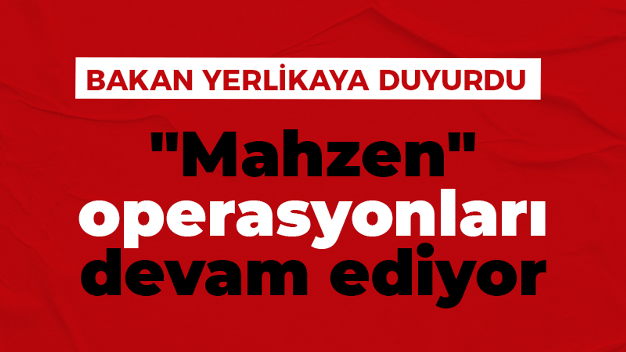 "Mahzen" operasyonları devam ediyor