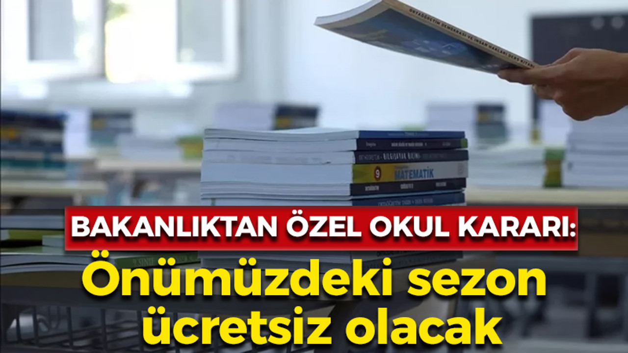 Bakanlıktan özel okullarla ilgili önemli karar: Önümüzdeki sezon ücretsiz olacak