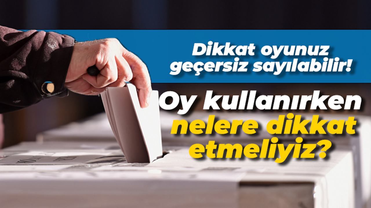 Dikkat oyunuz geçersiz sayılabilir! Oy kullanırken nelere dikkat etmeliyiz?