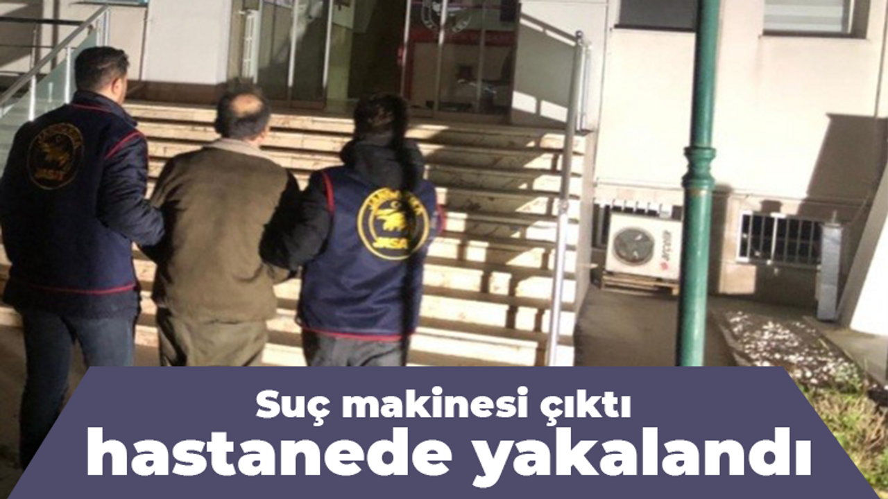 Suç makinesi çıktı! Hastanede yakalandı