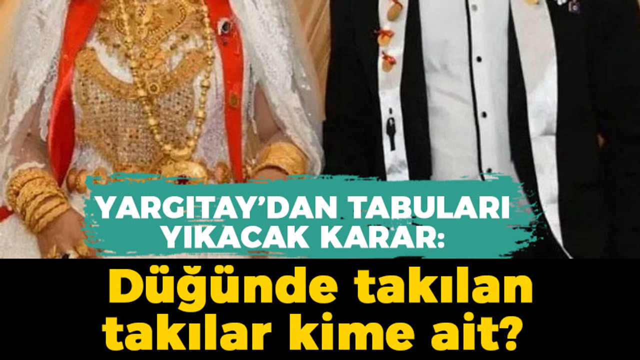 Yargıtay'dan tabuları yıkacak karar: Düğünde takılan takılar kime ait?