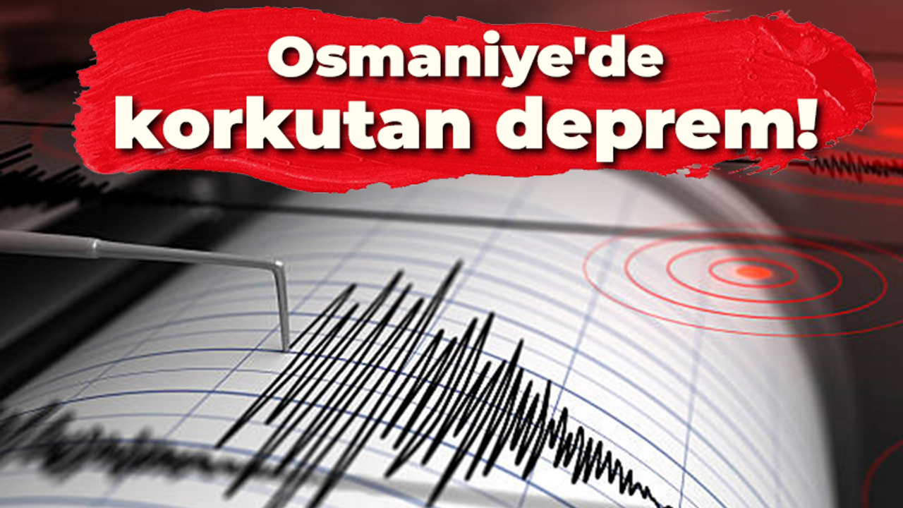 Osmaniye'de korkutan deprem!