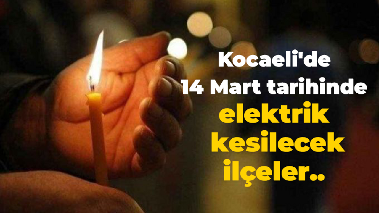 Kocaeli'de 14 mart tarihinde elektrik kesilecek ilçeler