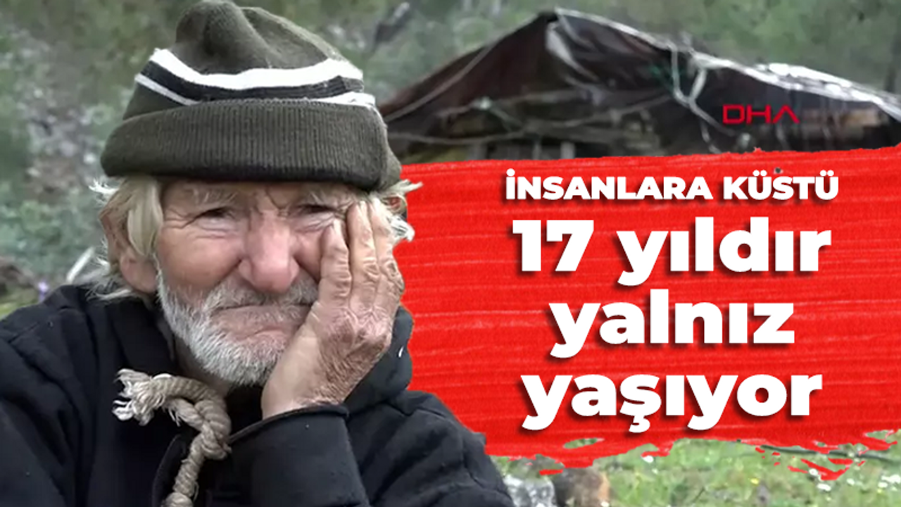 İnsanlara küstü: 17 yıldır yalnız yaşıyor