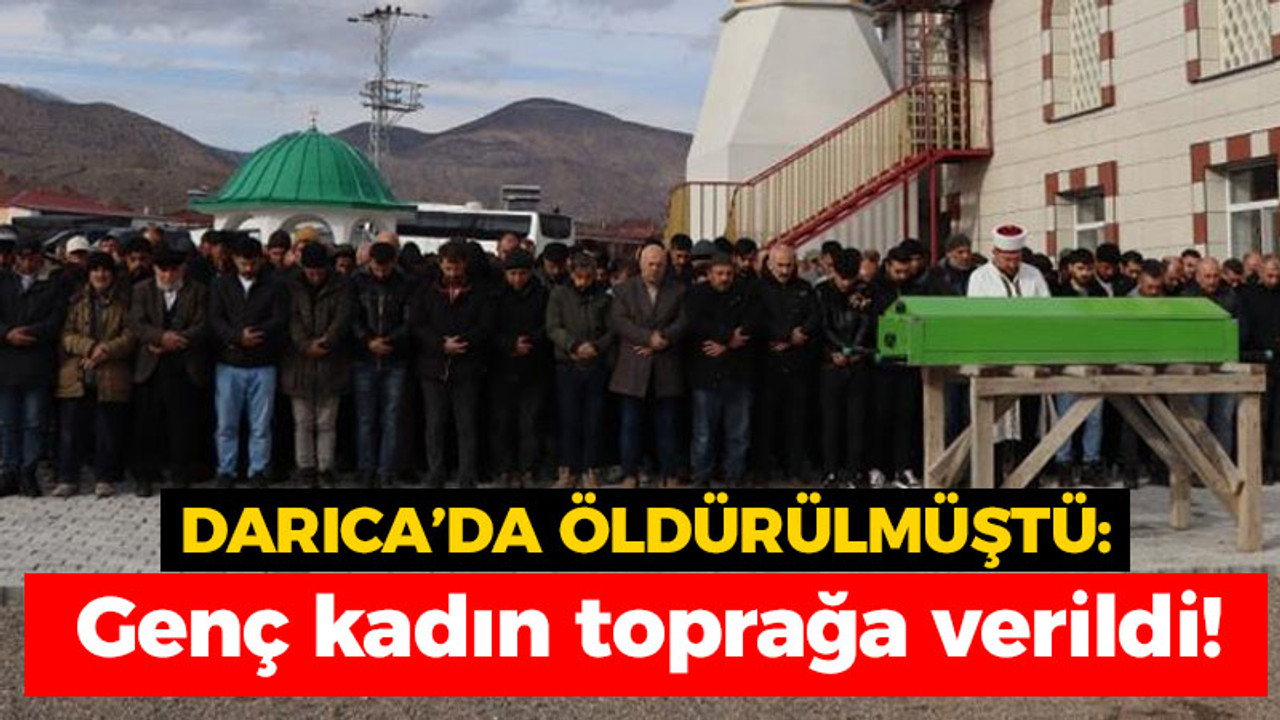 Darıca'da öldürülmüştü genç kadın toprağa verildi!