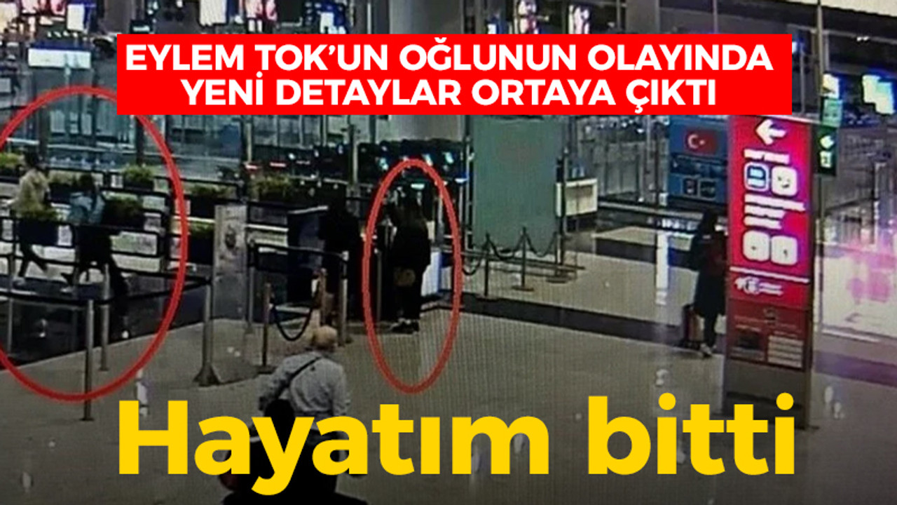 Eylem Tok'un oğlunun olayında yeni detaylar ortaya çıktı: Hayatım bitti