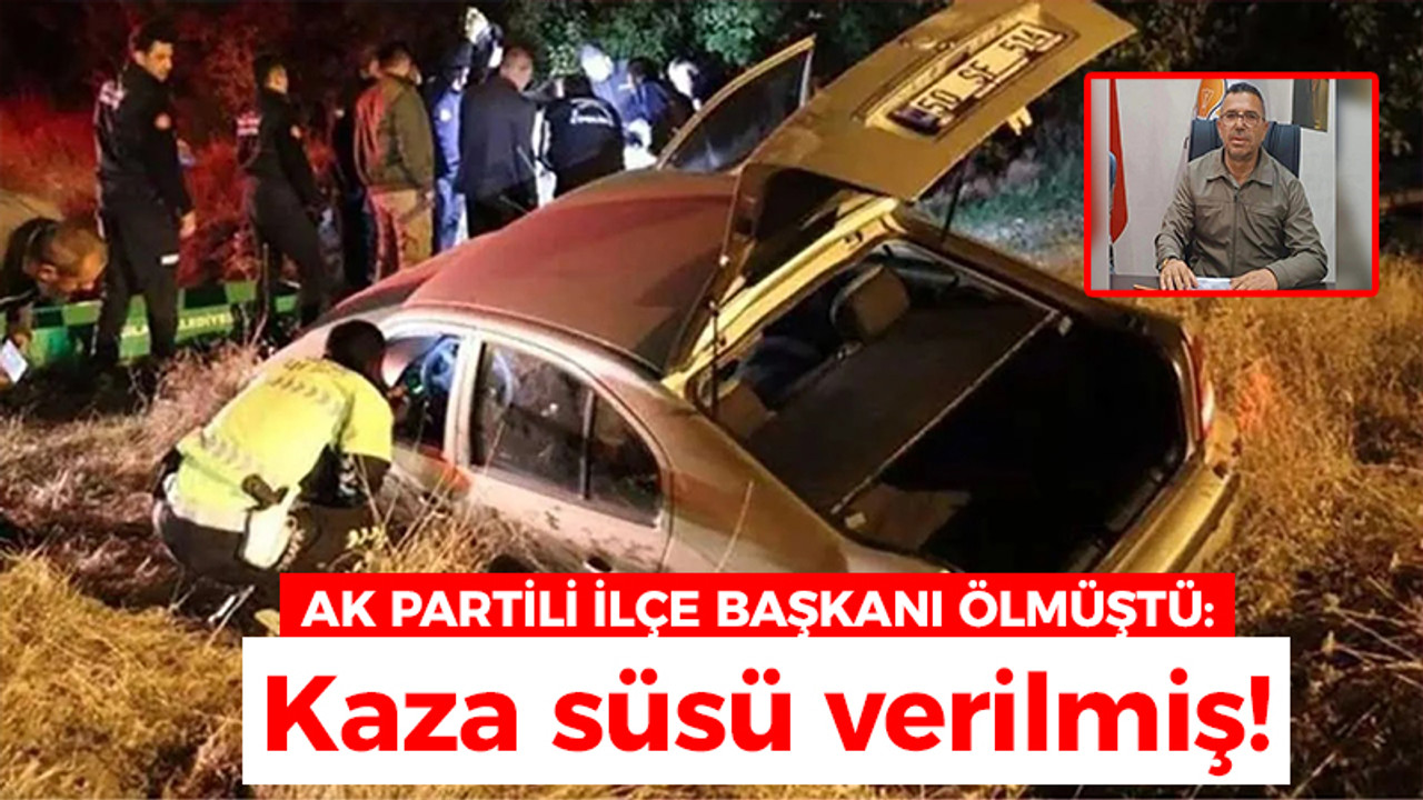 AK Partili ilçe başkanı ölmüştü: Kaza süsü verilmiş!