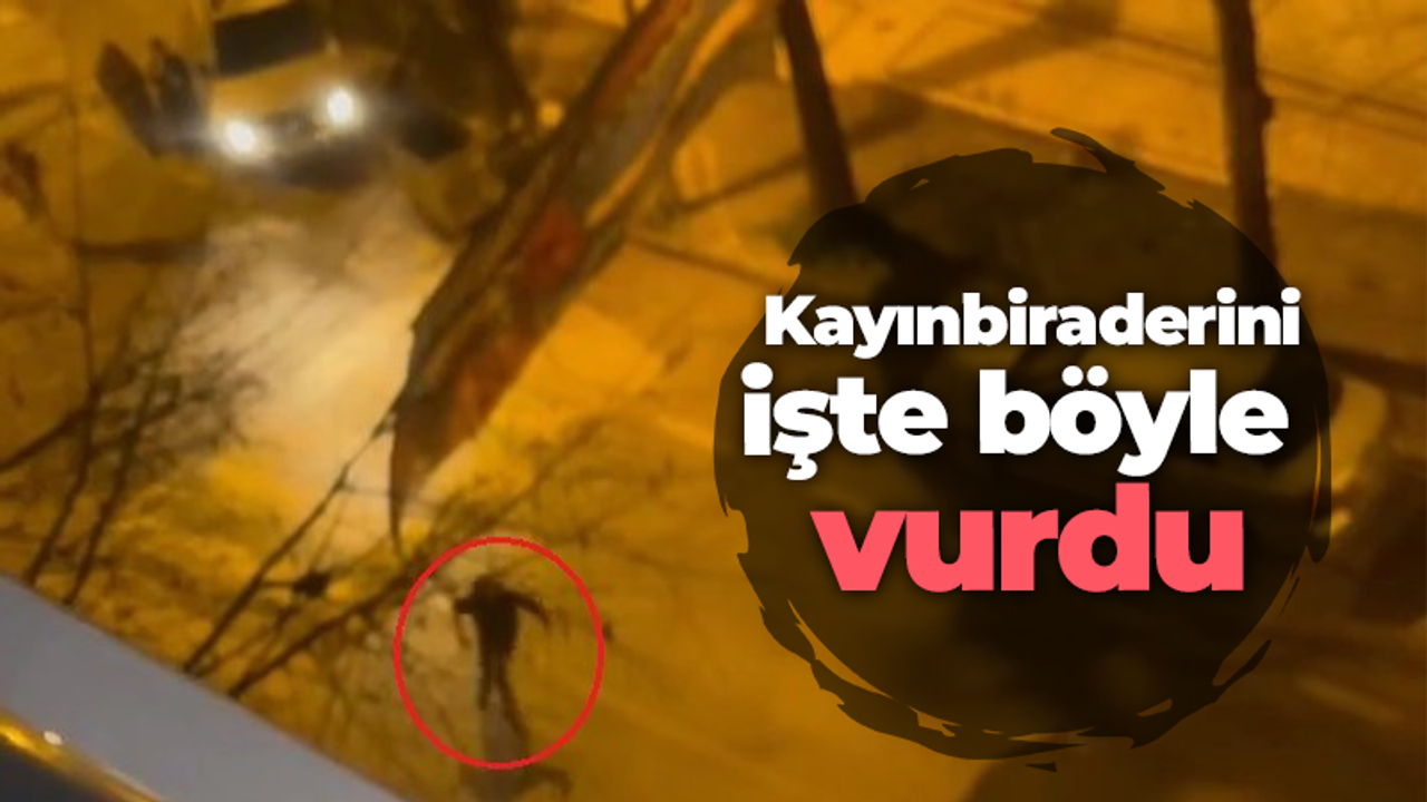 Kayınbiraderini işte böyle vurdu