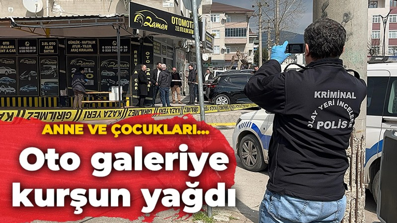 Anne ve çocukları...Oto galeriye kurşun yağdı