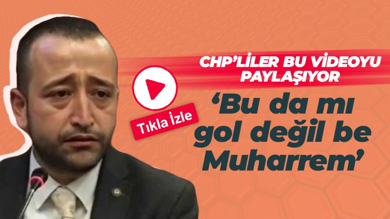 CHP’liler bu videoyu paylaşıyor! Bu da mı gol değil be Muharrem