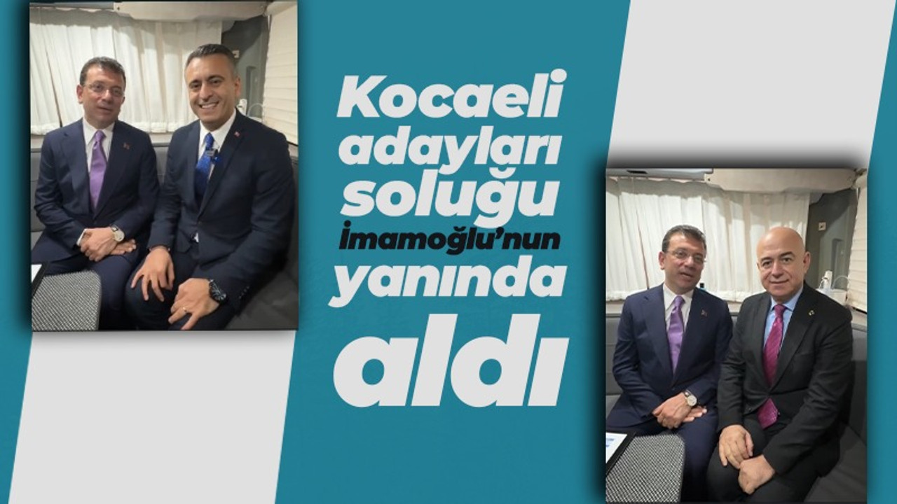 Kocaeli adayları soluğu İmamoğlu'nun yanında aldı