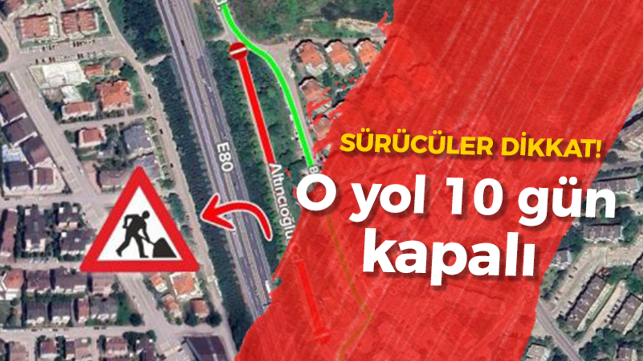 Sürücüler dikkat: O yol 10 gün kapalı