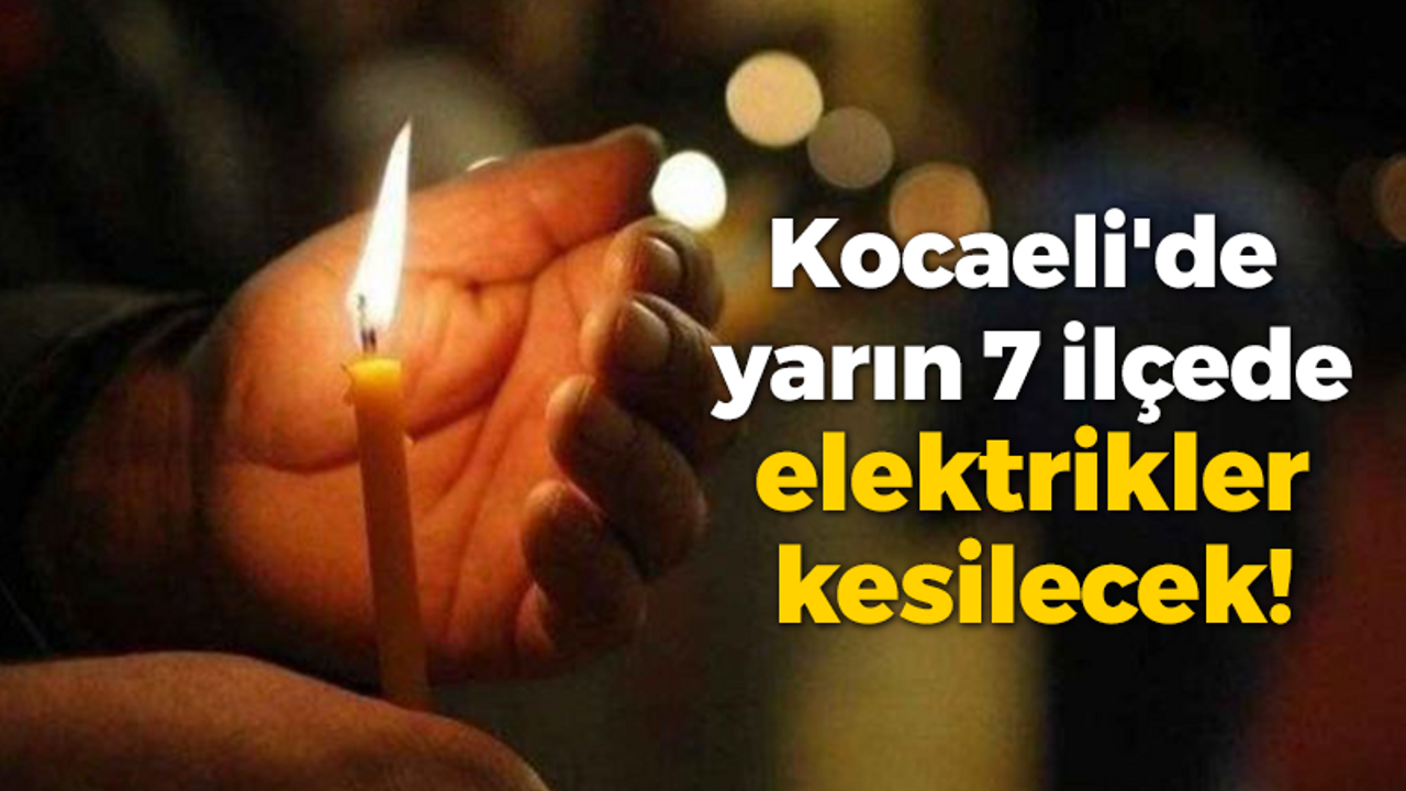 Kocaeli'de yarın 7 ilçede elektrikler kesilecek!