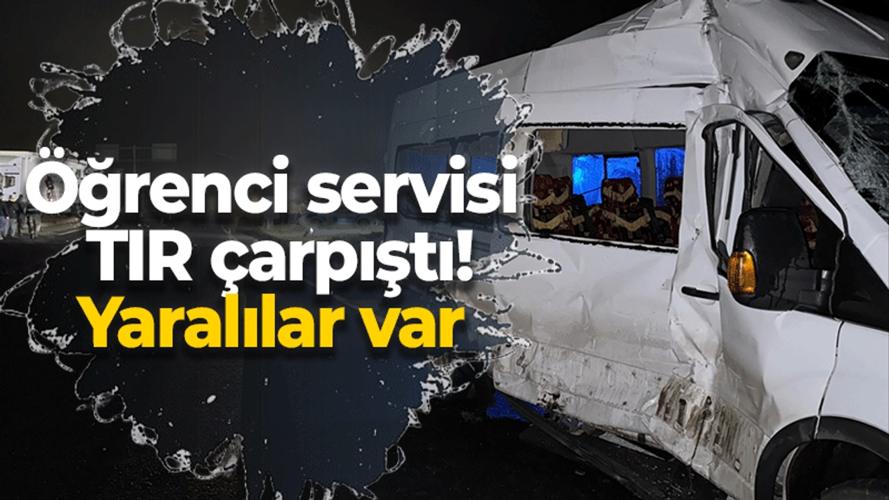 Öğrenci servisi ve TIR çarpıştı! Yaralılar var