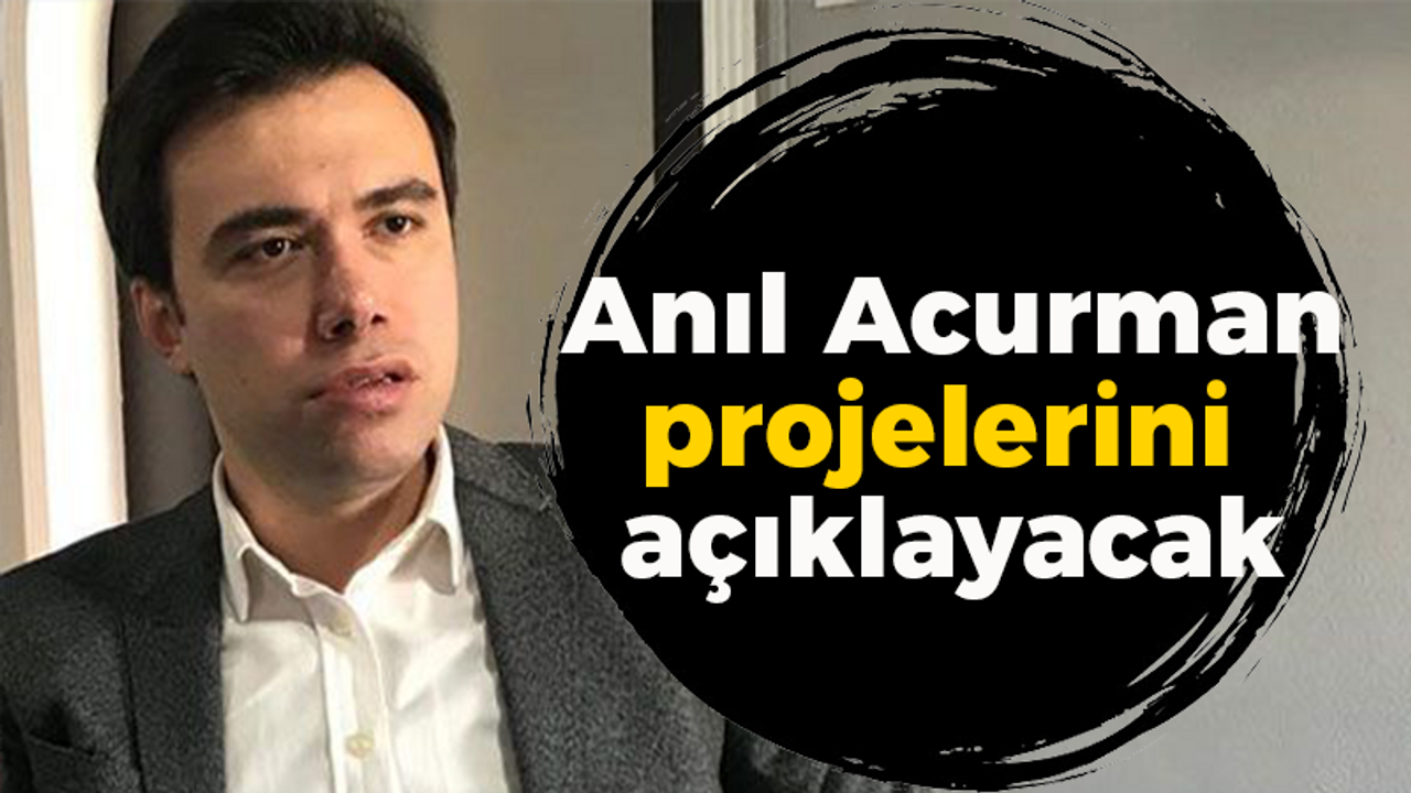 Anıl Acurman projelerini açıklayacak