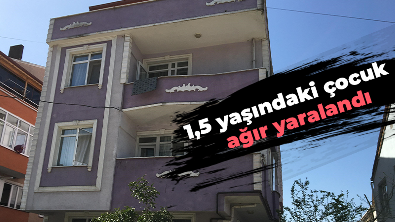 1,5 yaşındaki çocuk 3. kattan düşerek ağır yaralandı