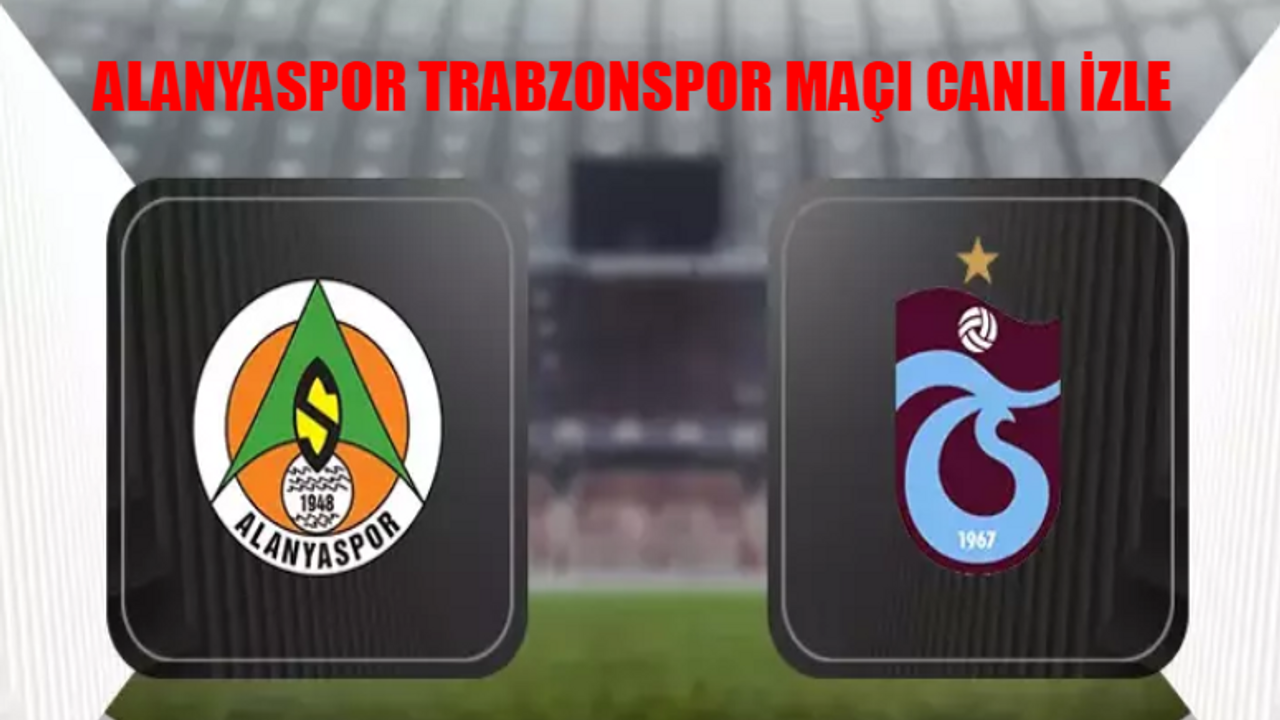 Alanyaspor Trabzonspor MAÇI CANLI İZLE: Alanyaspor Trabzonspor Maçı Full İzle Kesintisiz! beIN Sports 1 Canlı Maç İzle! Trabzonspor Alanyaspor İlk 11