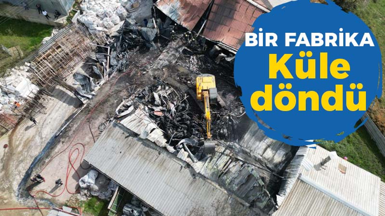 Bir fabrika küle döndü!