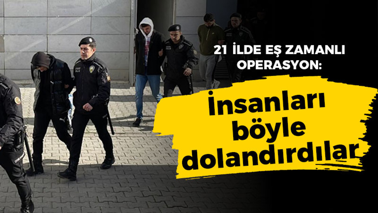 21 ilde operasyon: İnsanları böyle dolandırdılar!