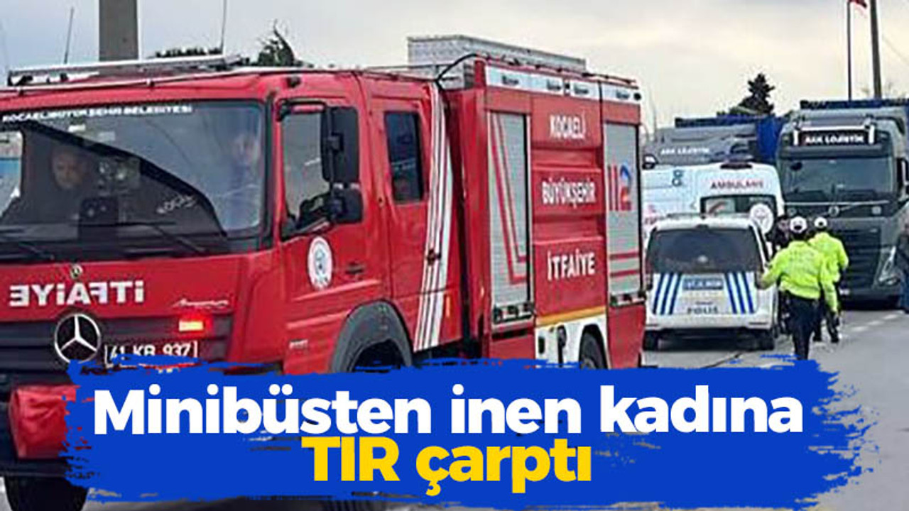 Kocaeli haber - Minibüsten inen kadına TIR çarptı