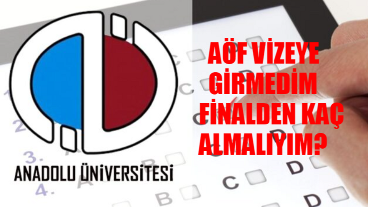 AÖF Vizeye Girmedim Finalden Kaç Almalıyım? AÖF Sınava Girmezsek Ne Olur? AÖF Vizeye Girmeyen Finale Girebilir Mi?