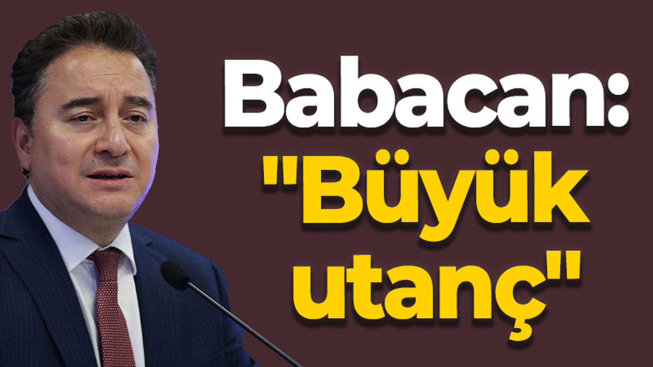 Babacan: "Büyük bir utanç"