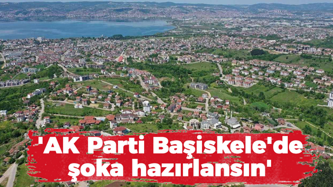 'AK Parti Başiskele'de şoka hazırlansın'