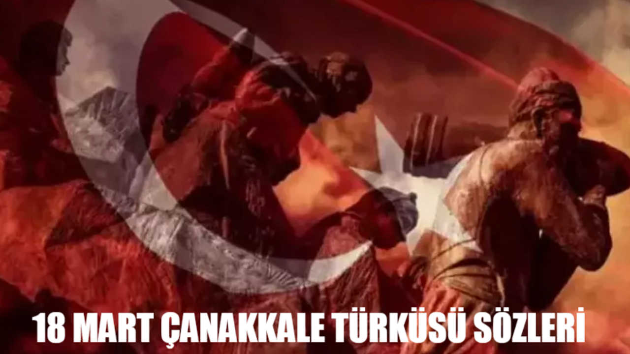 ÇANAKKALE TÜRKÜSÜ SÖZLERİ: 18 Mart Çanakkale Türküsü Hikayesi! Çanakkale İçinde Türküsü Sözleri