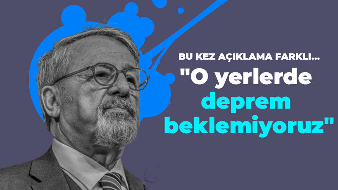 Bu kez açıklama farklı... "O yerlerde deprem beklemiyoruz"