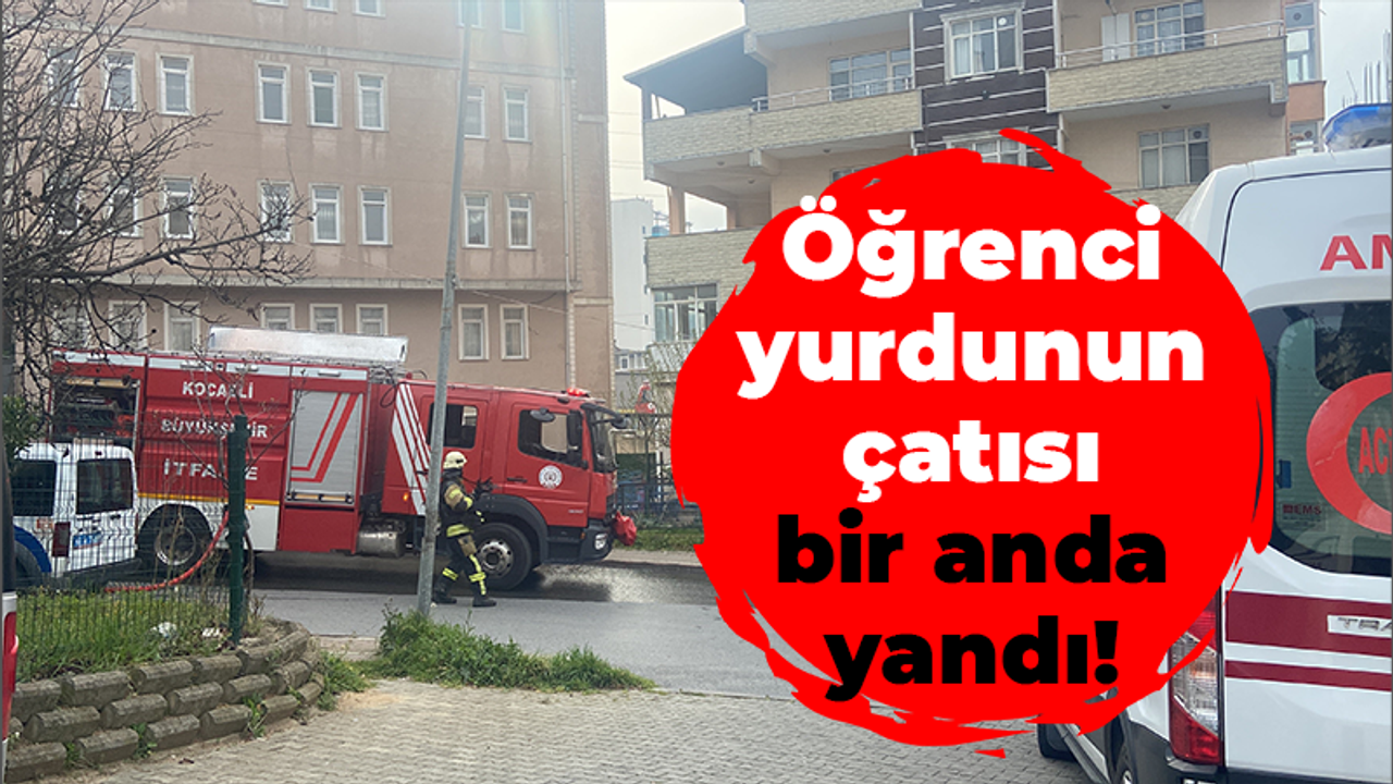 Öğrenci yurdunun çatısı bir anda yandı!