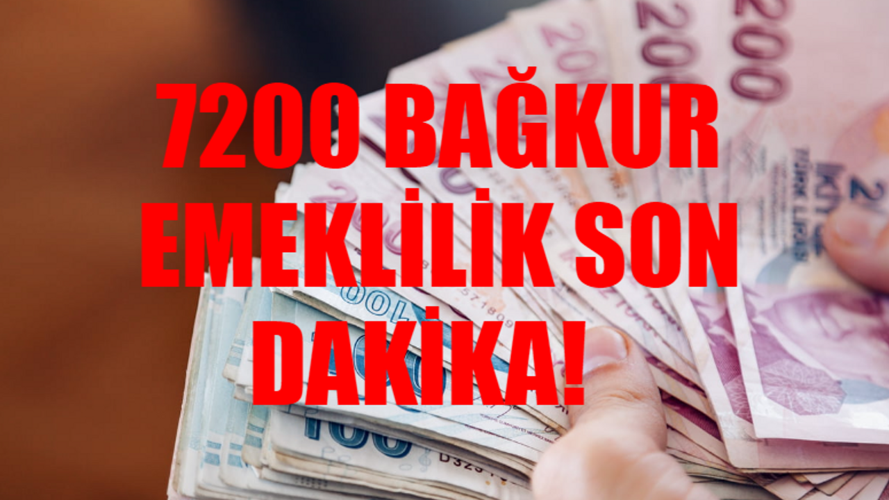 7200 BAĞKUR EMEKLİLİK SON DAKİKA: Bağkur 7200 Düşecek Mi? Ne Zaman Çıkacak? 7200 Bağkur Emeklilik Kimler Yararlanacak?