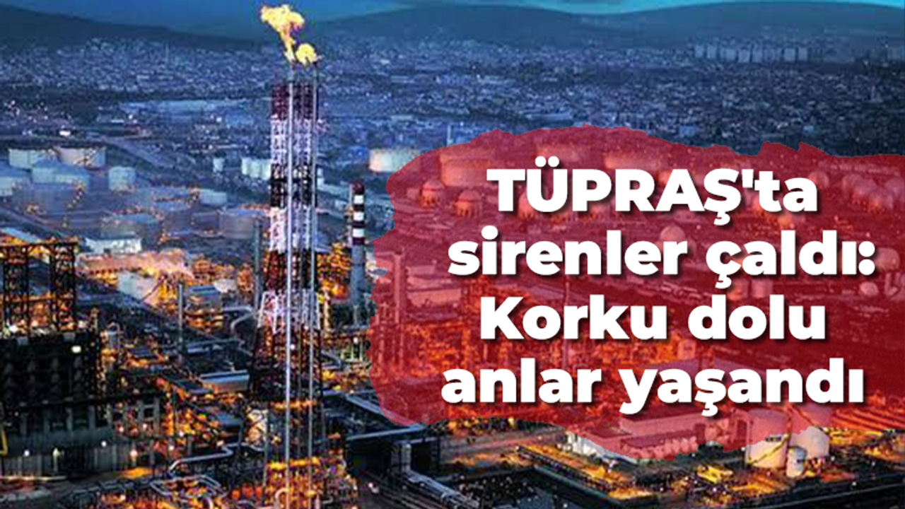 TÜPRAŞ'ta sirenler çaldı: Korku dolu anlar yaşandı