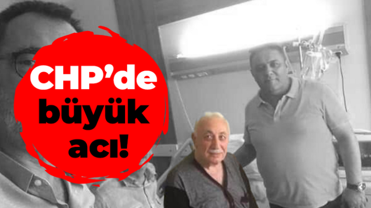 CHP’de büyük acı!