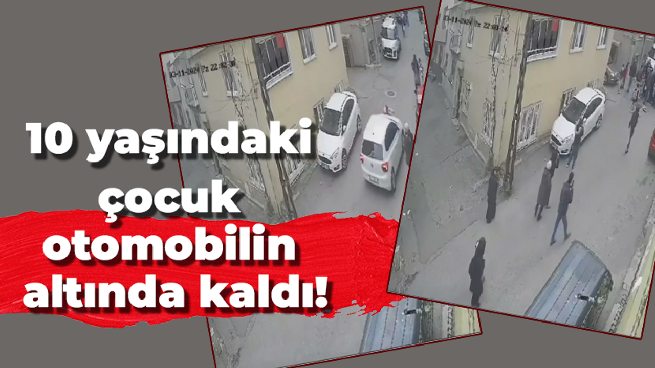 10 yaşındaki çocuk otomobilin altında kaldı!