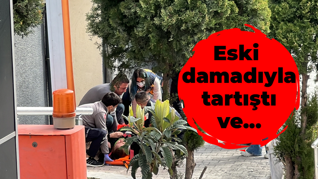 Eski damadıyla tartıştı ve...