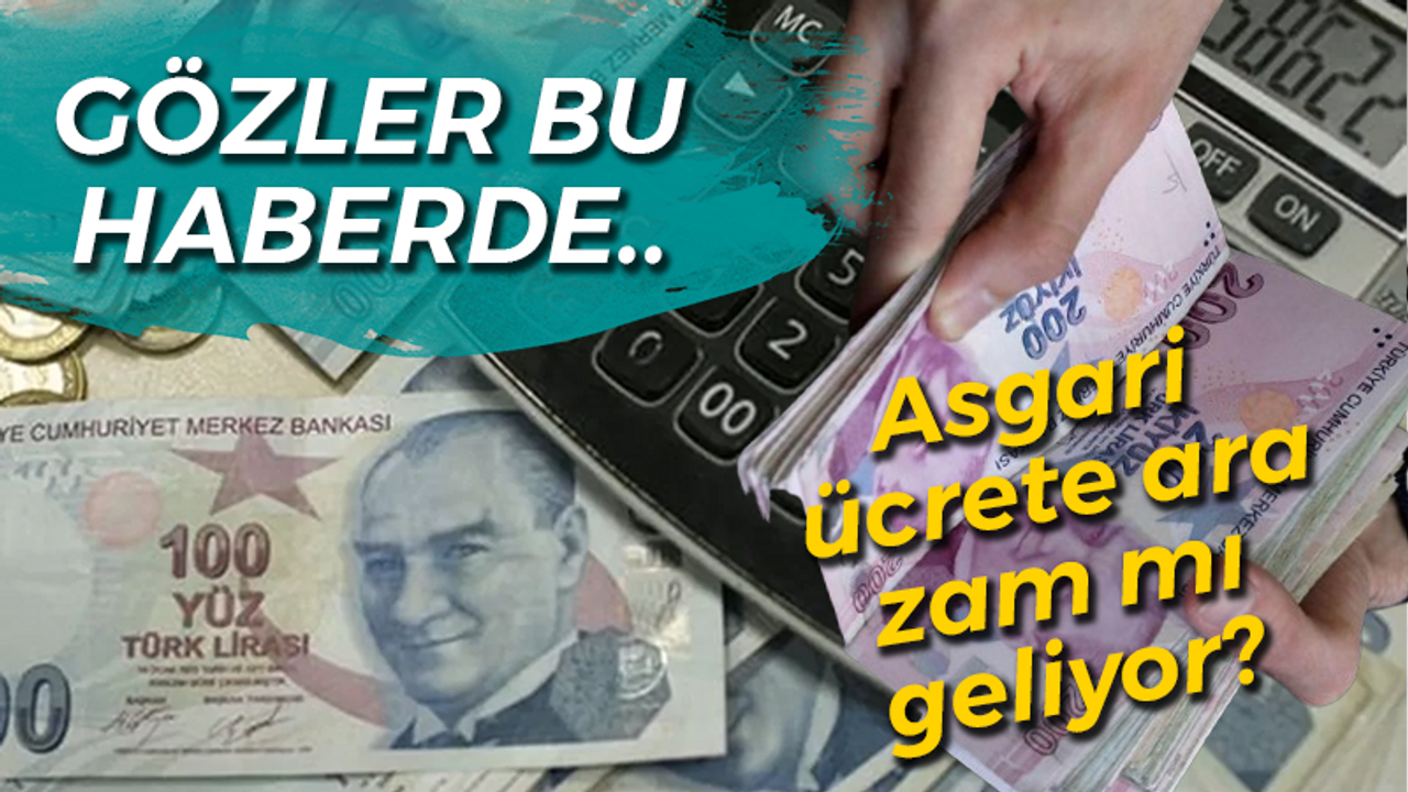 Gözler bu haberde.. Asgari ücrete ara zam mı geliyor?