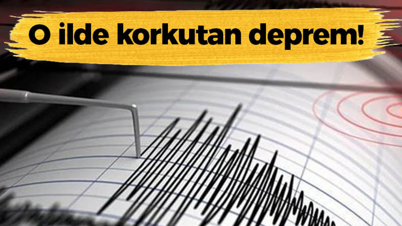 O ilde korkutan deprem!