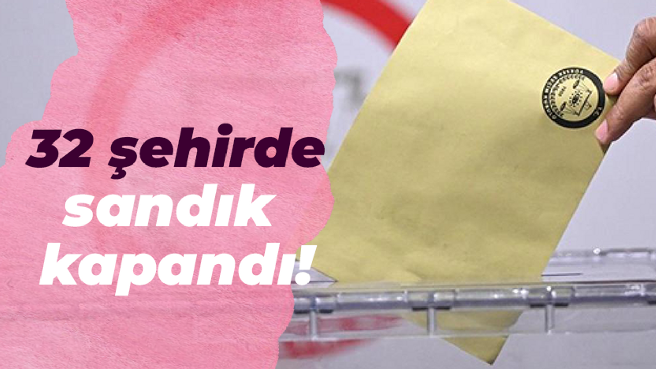 32 şehirde sandık kapandı!