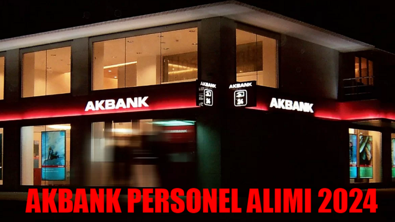 AKBANK PERSONEL ALIMI 2024 İLANI GELDİ: Akbank İş Başvurusu Nasıl Yapılır? Akbank Personel Alımı Kadro Dağılımı