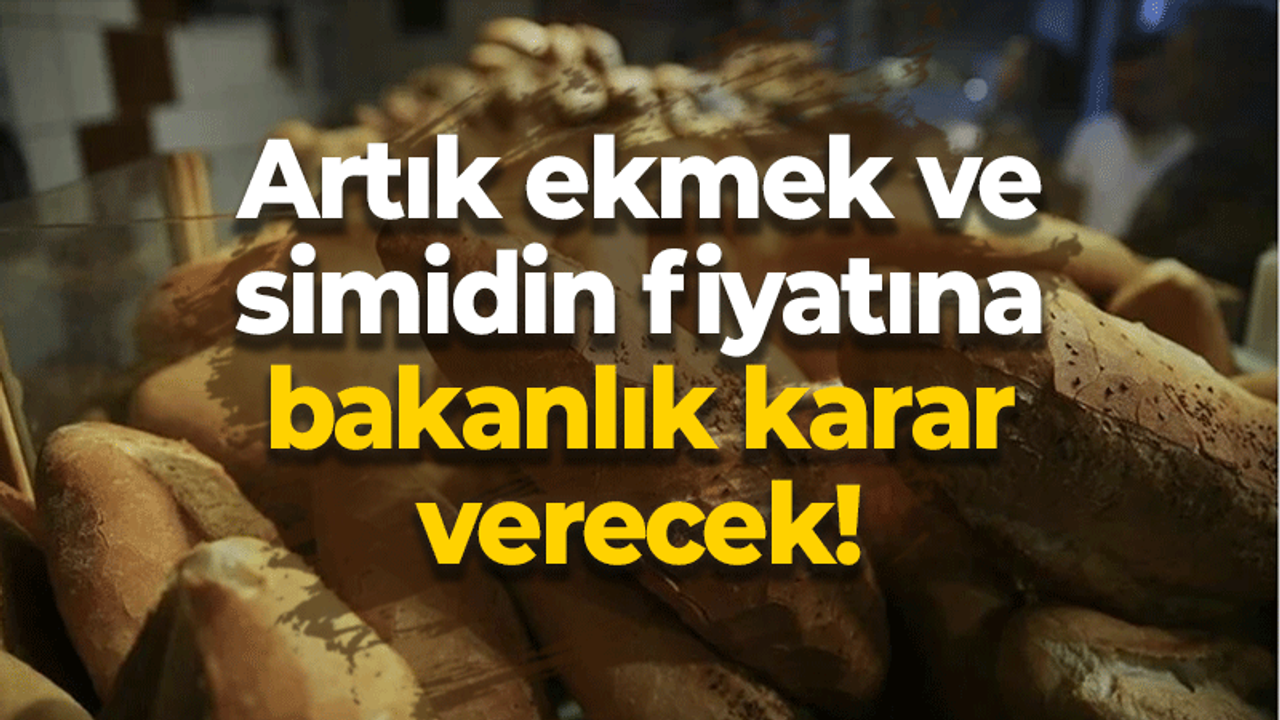 Artık ekmek ve simidin fiyatına bakanlık karar verecek!