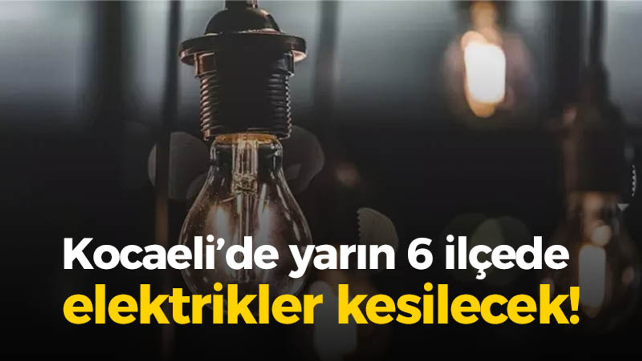 Kocaeli'de 6 ilçede elektrik kesintisi olacak