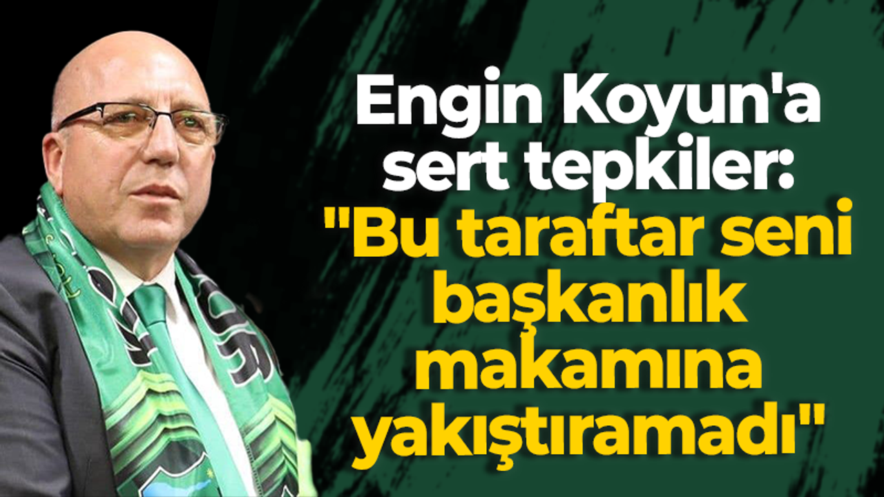 Engin Koyun'a sert tepkiler: "Bu taraftar seni başkanlık makamına yakıştıramadı"